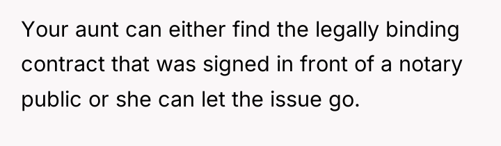 Your aunt can either find the legally binding contract that...
