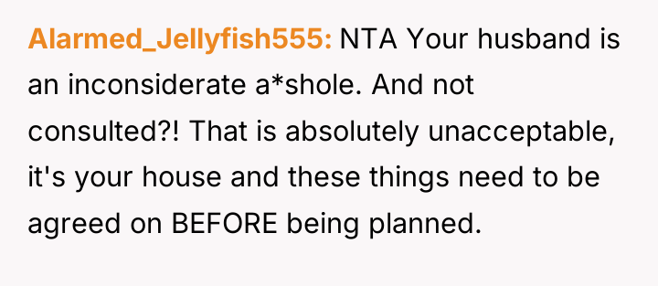 Alarmed_Jellyfish555 NTA Your husband is an inconsiderate a*shole. And not...