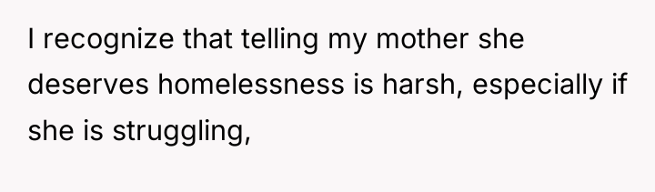 I recognize that telling my mother she deserves homelessness is...