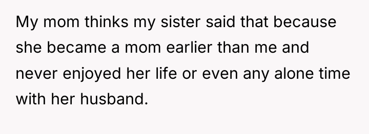 My mom thinks my sister said that because she became...