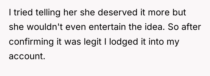 I tried telling her she deserved it more but she...