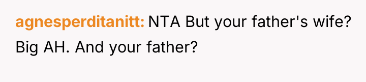 agnesperditanitt NTA But your father's wife? Big AH. And your...