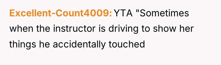 Excellent-Count4009 YTA "Sometimes when the instructor is driving to show...