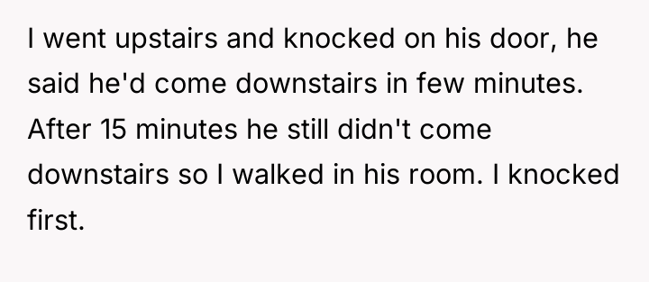 I went upstairs and knocked on his door, he said...