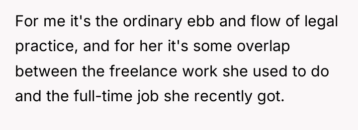 For me it's the ordinary ebb and flow of legal...