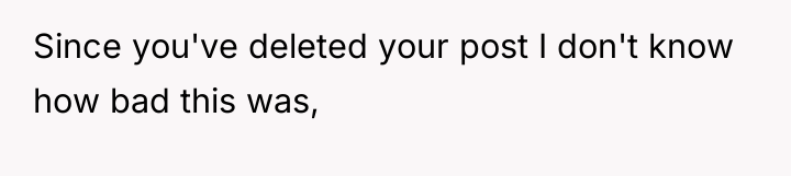 Since you've deleted your post I don't know how bad...