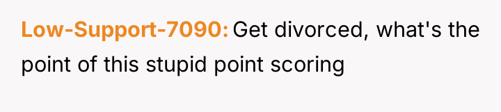 Low-Support-7090 Get divorced, what's the point of this stupid point...