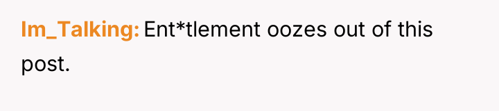 Im_Talking Ent*tlement oozes out of this post.
