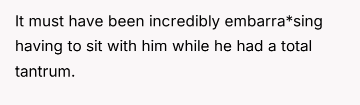 It must have been incredibly embarra*sing having to sit with...