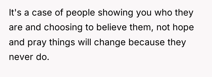 It's a case of people showing you who they are...