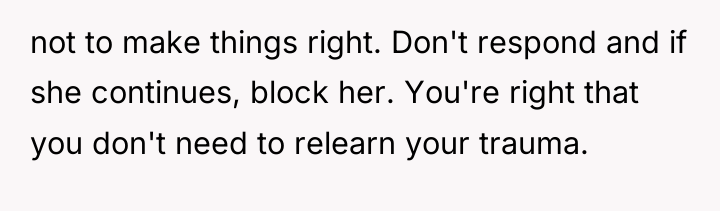 not to make things right. Don't respond and if she...
