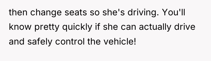 then change seats so she's driving. You'll know pretty quickly...