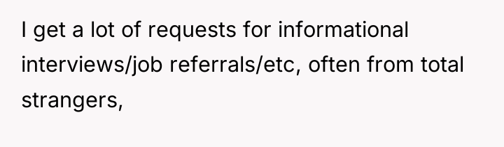 I get a lot of requests for informational interviews/job referrals/etc,...