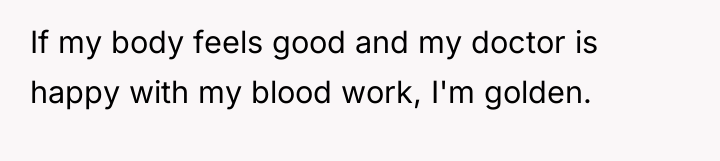 If my body feels good and my doctor is happy...