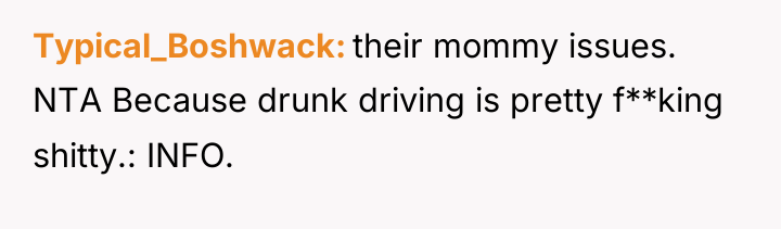 Typical_Boshwack their mommy issues. NTA Because drunk driving is pretty...