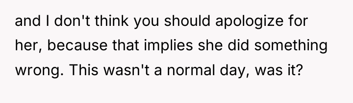and I don't think you should apologize for her, because...