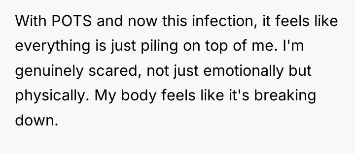 With POTS and now this infection, it feels like everything...