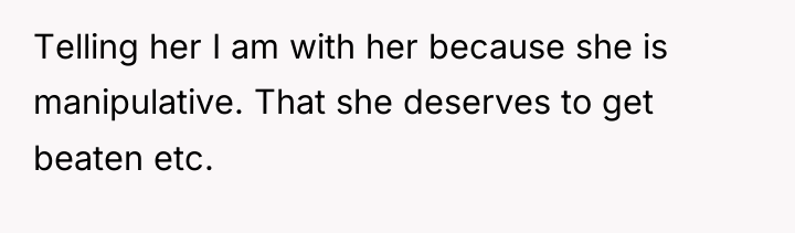 Telling her I am with her because she is manipulative....