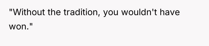 "Without the tradition, you wouldn't have won."