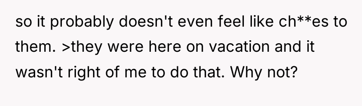 so it probably doesn't even feel like ch**es to them....