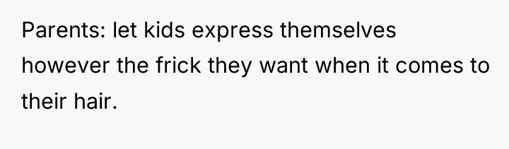 Parents: let kids express themselves however the frick they want...