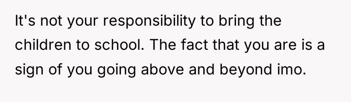 It's not your responsibility to bring the children to school....