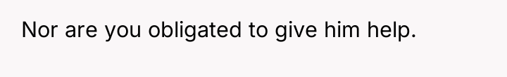 Nor are you obligated to give him help.