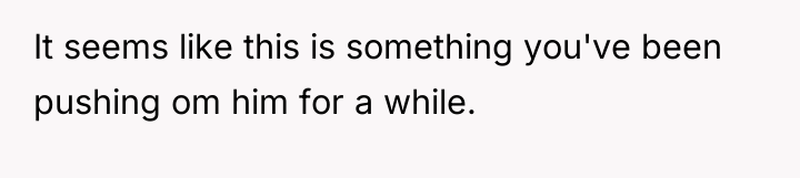 It seems like this is something you've been pushing om...
