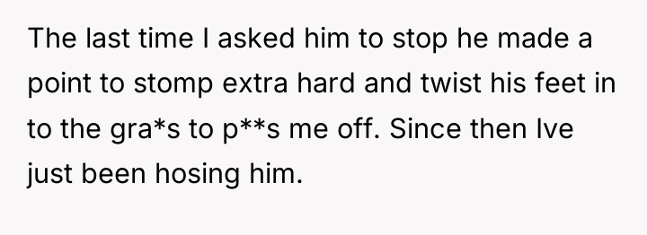The last time I asked him to stop he made...