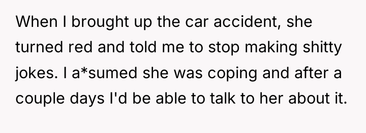 When I brought up the car accident, she turned red...