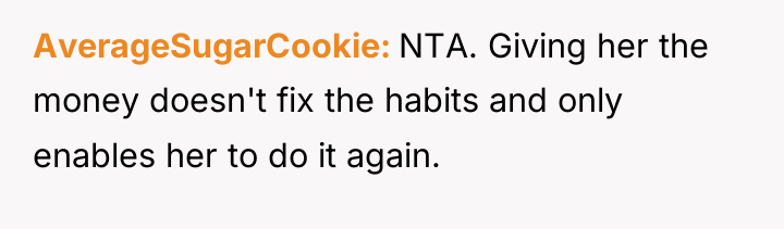 AverageSugarCookie NTA. Giving her the money doesn't fix the habits...
