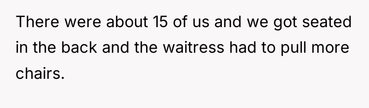 There were about 15 of us and we got seated...