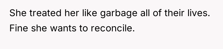 She treated her like garbage all of their lives. Fine...