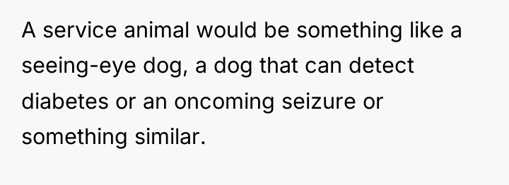 A service animal would be something like a seeing-eye dog,...