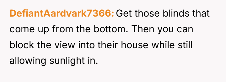 DefiantAardvark7366 Get those blinds that come up from the bottom....