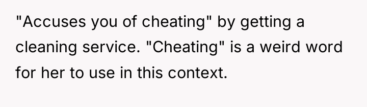 "Accuses you of cheating" by getting a cleaning service. "Cheating"...