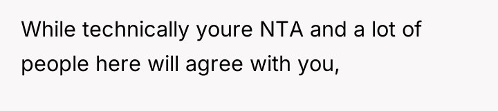 While technically youre NTA and a lot of people here...