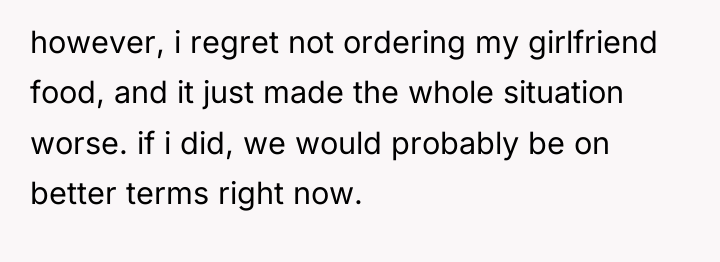 however, i regret not ordering my girlfriend food, and it...