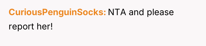 CuriousPenguinSocks NTA and please report her!