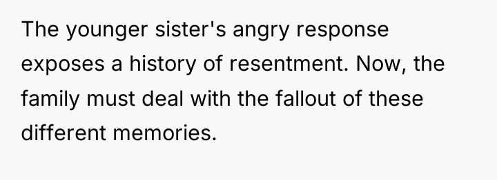 The younger sister's angry response exposes a history of resentment....