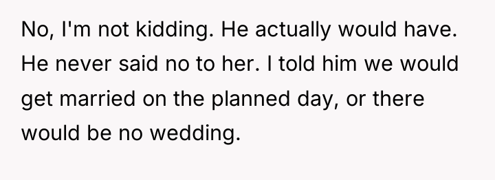No, I'm not kidding. He actually would have. He never...