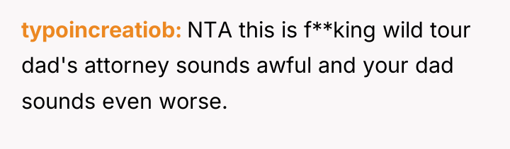 typoincreatiob NTA this is f**king wild tour dad's attorney sounds...