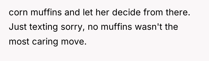 corn muffins and let her decide from there. Just texting...