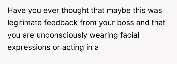 Have you ever thought that maybe this was legitimate feedback...