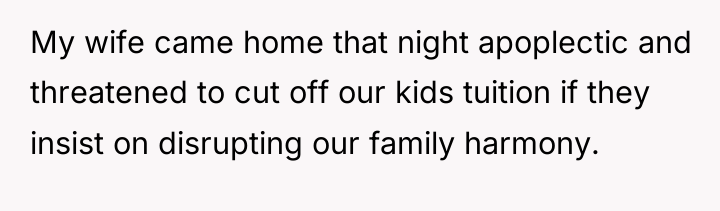 My wife came home that night apoplectic and threatened to...