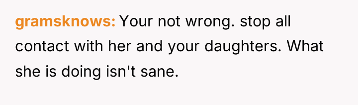 gramsknows Your not wrong. stop all contact with her and...