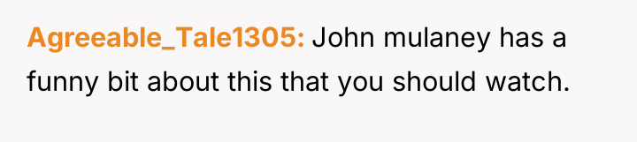 Agreeable_Tale1305 John mulaney has a funny bit about this that...