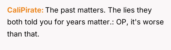 CaliPirate The past matters. The lies they both told you...