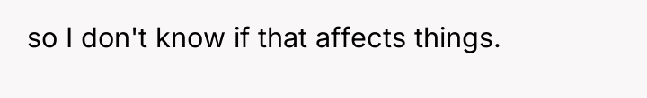 so I don't know if that affects things.