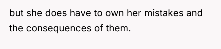 but she does have to own her mistakes and the...